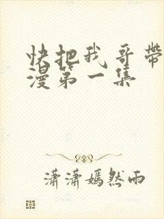 快把我哥带走动漫第一集