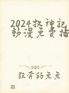 2024牧神记动漫免费播放