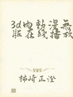 3d肉动漫无修版在线播放