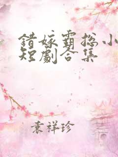 错嫁霸总小甜妻短剧合集