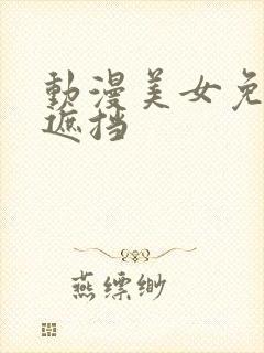 动漫美女免费无遮挡