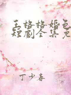 王格格婚色烟烟短剧全集免费