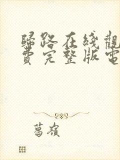 归路在线观看免费完整版电视剧高清