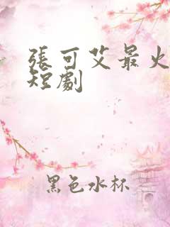 张可艾最火十部短剧