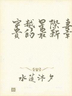 穿越星际妻荣夫贵的最新章节