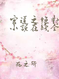 官道之绝对权力小说在线全文免费阅读