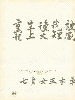 重生后我被总裁宠上天短剧大结局