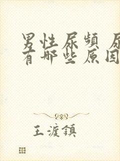 男性尿频 尿急有哪些原因