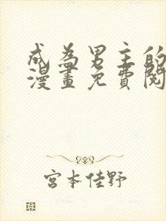 成为男主的养女漫画免费阅读