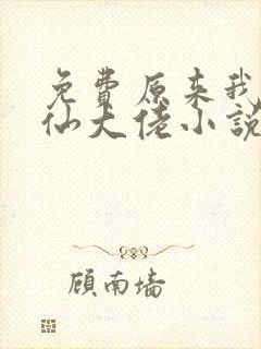 免费原来我是修仙大佬小说