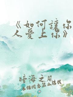 《如何让你爱的人爱上你》