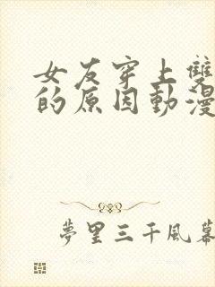 女友穿上双截式的原因动漫免费