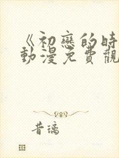 《初恋的时间》动漫免费观看