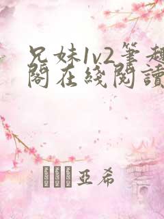 兄妹1v2笔趣阁在线阅读