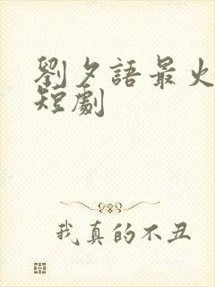 刘夕语最火十部短剧