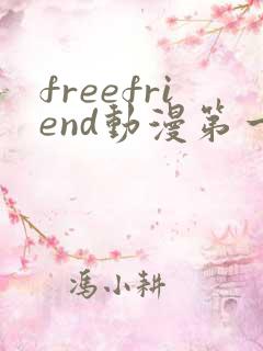 freefriend动漫第一季免费观看