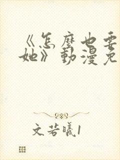 《怎么也要不够她》动漫免费观看