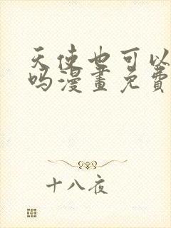 天使也可以这样吗漫画免费阅读下拉式