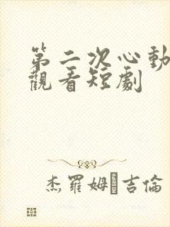 第二次心动免费观看短剧