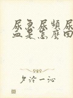 尿急尿频尿疼尿血是怎么回事