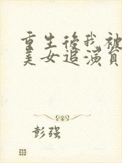 重生后我被病娇美女追演员表