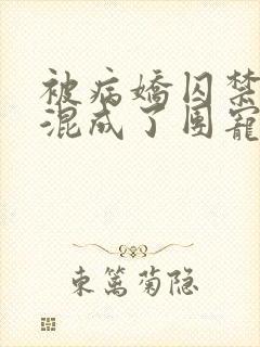 被病娇囚禁后我混成了团宠结局免费阅读