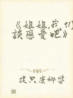 《姐姐,我们来谈恋爱吧》在线观看