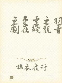 免费云之羽电视剧在线观看