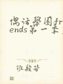 偶活学园friends第一季免费观看全集