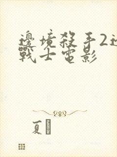 边境杀手2边境战士电影