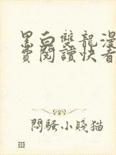 黑白双龙漫画免费阅读快看漫画下拉式