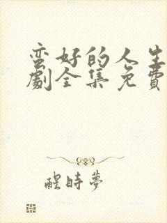 蛮好的人生电视剧全集免费观看10 集