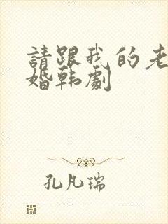 请跟我的老公结婚韩剧