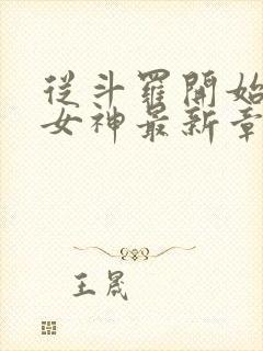 从斗罗开始俘获女神最新章节在线