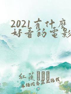 2021有什么好看的电影推荐