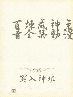 百炼成神免费观看全集动漫高清版