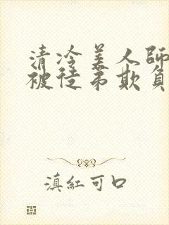 清冷美人师尊又被徒弟欺负了小说