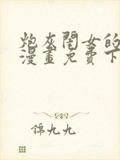 炮灰闺女的生存漫画免费下拉