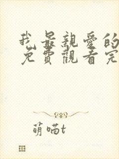 我最亲爱的短剧免费观看完整版