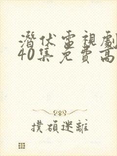 潜伏电视剧全集40集免费高清观看