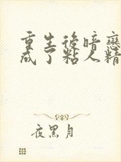 重生后暗恋大佬成了粘人精免费阅读