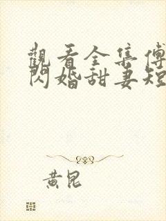 观看全集傅少的闪婚甜妻短剧