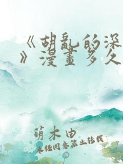 《胡乱的深见君》漫画多久更新一次