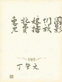 东北娘们国语版免费播放影视大全下