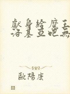 献身给魔王伊伏洛基亚吧无删减