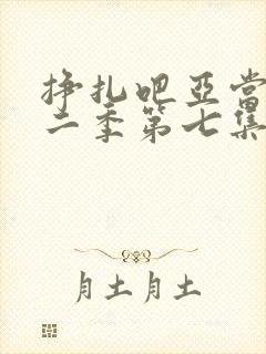 挣扎吧亚当君第二季第七集