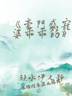 《豪门盛宠,老婆乖乖的》