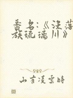 番名:《没落贵族琉璃川》第二集