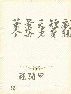 萧景天短剧60全集免费观看