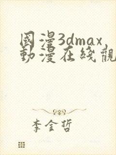 国漫3dmax动漫在线观看免费